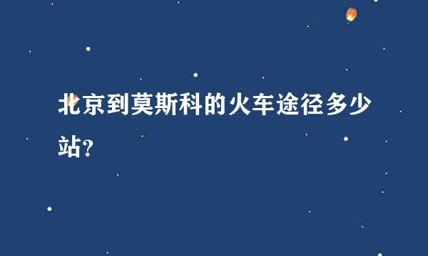 北京到莫斯科的火车途径多少站？