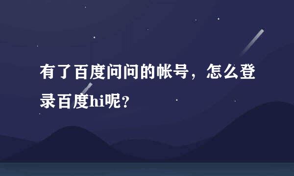 有了百度问问的帐号，怎么登录百度hi呢？