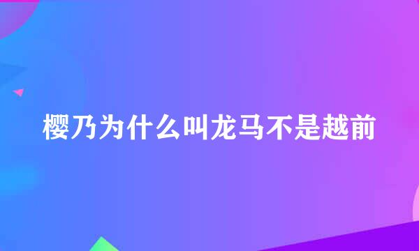 樱乃为什么叫龙马不是越前