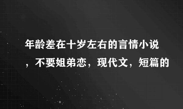 年龄差在十岁左右的言情小说，不要姐弟恋，现代文，短篇的