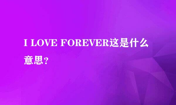 I LOVE FOREVER这是什么意思？