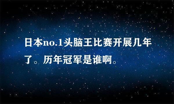 日本no.1头脑王比赛开展几年了。历年冠军是谁啊。