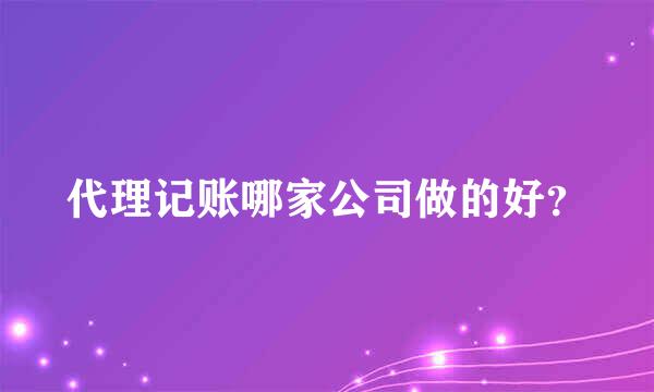 代理记账哪家公司做的好？