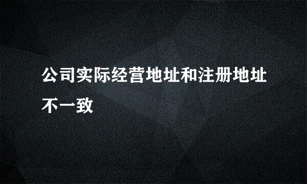 公司实际经营地址和注册地址不一致