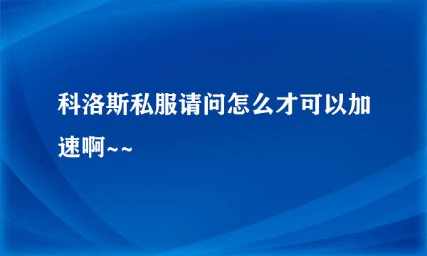 科洛斯私服请问怎么才可以加速啊~~