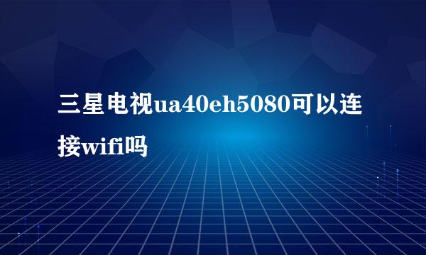 三星电视ua40eh5080可以连接wifi吗