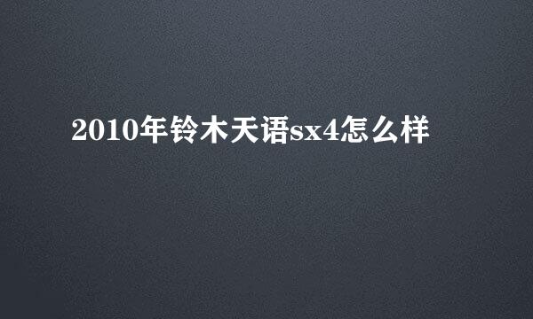 2010年铃木天语sx4怎么样