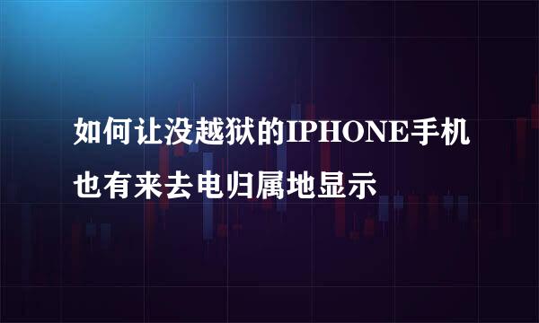 如何让没越狱的IPHONE手机也有来去电归属地显示