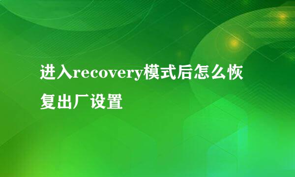 进入recovery模式后怎么恢复出厂设置