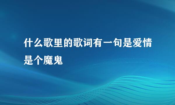 什么歌里的歌词有一句是爱情是个魔鬼