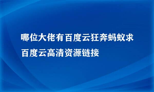 哪位大佬有百度云狂奔蚂蚁求百度云高清资源链接