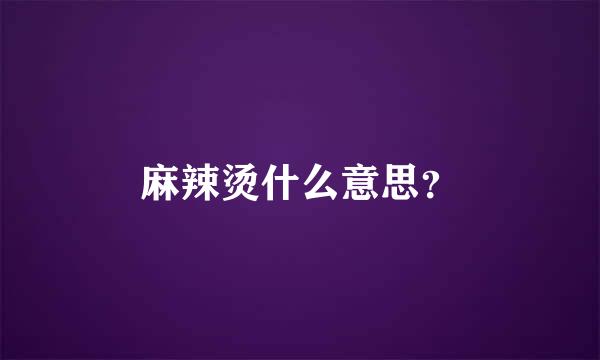 麻辣烫什么意思？