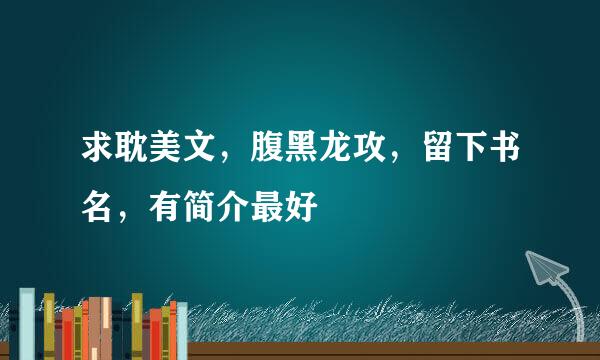 求耽美文，腹黑龙攻，留下书名，有简介最好