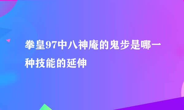 拳皇97中八神庵的鬼步是哪一种技能的延伸