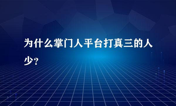 为什么掌门人平台打真三的人少？