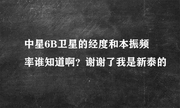 中星6B卫星的经度和本振频率谁知道啊？谢谢了我是新泰的