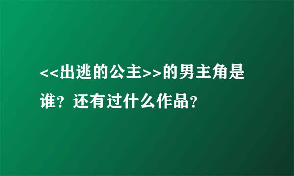 <<出逃的公主>>的男主角是谁？还有过什么作品？