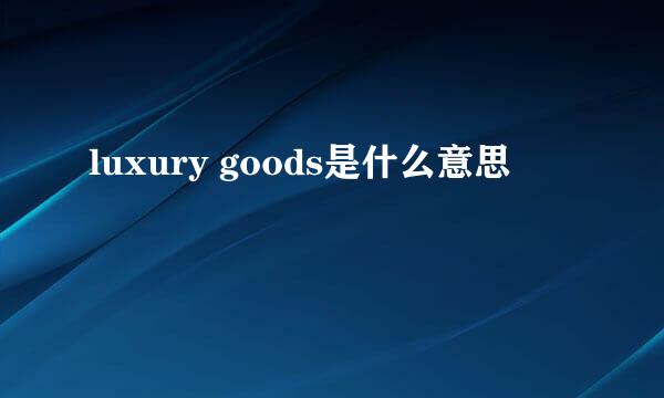 luxury goods是什么意思