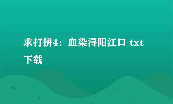 求打拼4：血染浔阳江口 txt下载