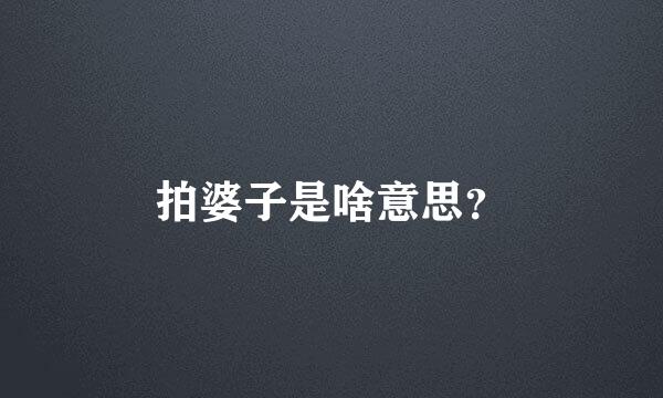 拍婆子是啥意思？