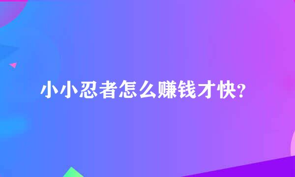 小小忍者怎么赚钱才快？