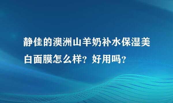 静佳的澳洲山羊奶补水保湿美白面膜怎么样？好用吗？