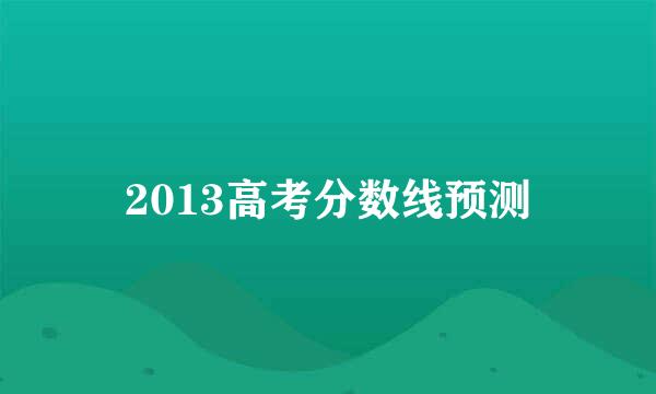 2013高考分数线预测