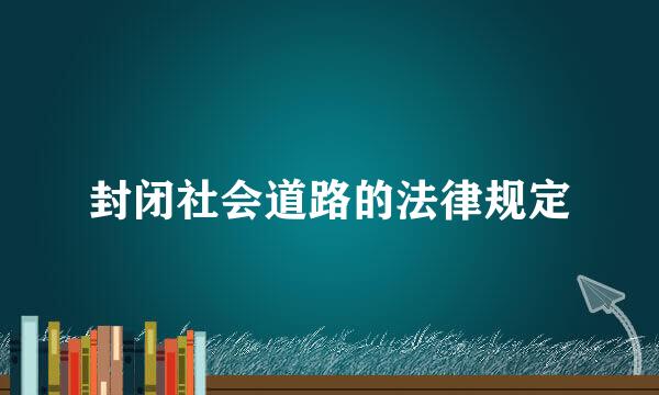 封闭社会道路的法律规定