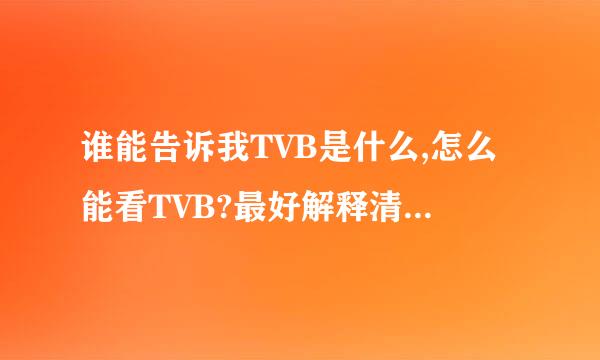 谁能告诉我TVB是什么,怎么能看TVB?最好解释清楚一点,