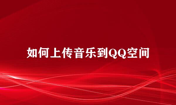 如何上传音乐到QQ空间