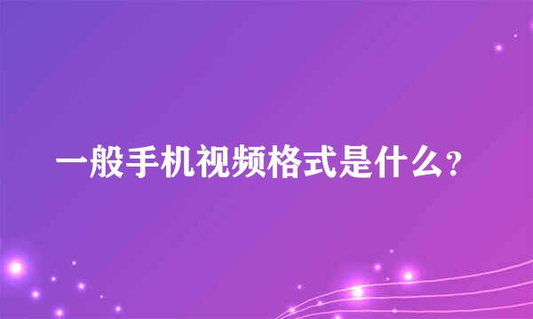 一般手机视频格式是什么？