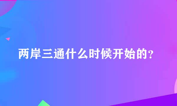 两岸三通什么时候开始的？