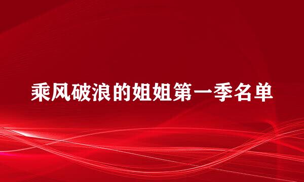 乘风破浪的姐姐第一季名单