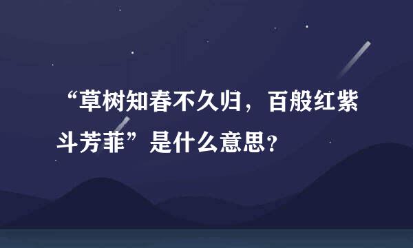 “草树知春不久归，百般红紫斗芳菲”是什么意思？