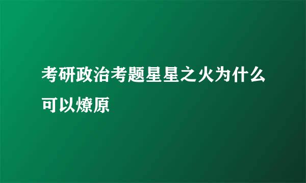 考研政治考题星星之火为什么可以燎原