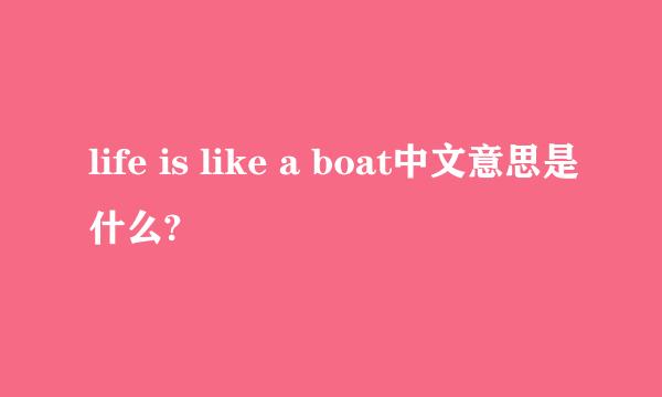 life is like a boat中文意思是什么?