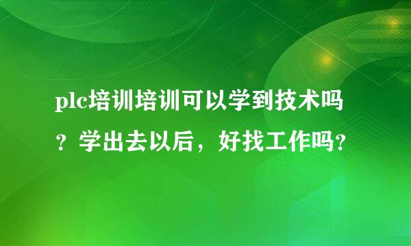 plc培训培训可以学到技术吗？学出去以后，好找工作吗？