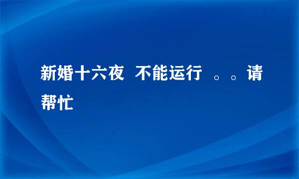 新婚十六夜  不能运行  。。请帮忙