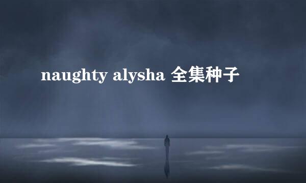 naughty alysha 全集种子