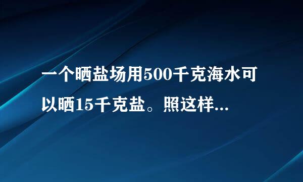 一个晒盐场用500千克海水可以晒15千克盐。照这样计算，用100吨海水可以晒多少吨盐？