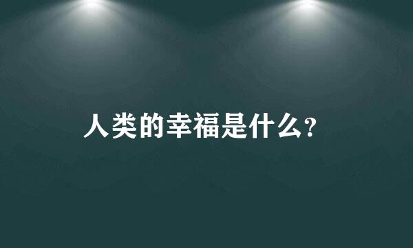 人类的幸福是什么？