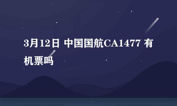 3月12日 中国国航CA1477 有机票吗