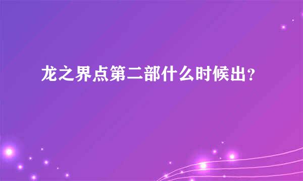 龙之界点第二部什么时候出？