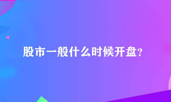 股市一般什么时候开盘？