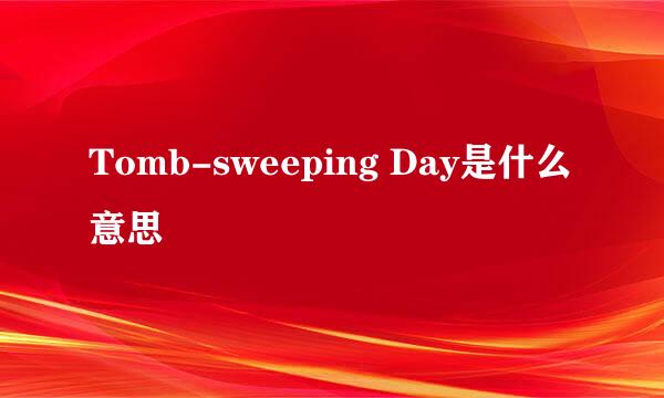 Tomb-sweeping Day是什么意思