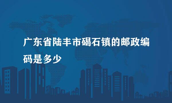 广东省陆丰市碣石镇的邮政编码是多少