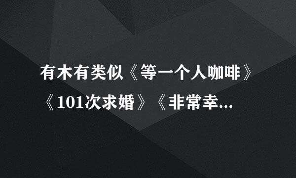 有木有类似《等一个人咖啡》《101次求婚》《非常幸运》类似这种的爱情电影 最好有明星演的 谢