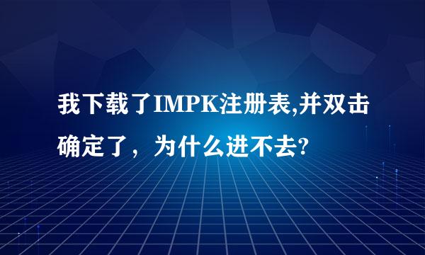 我下载了IMPK注册表,并双击确定了，为什么进不去?