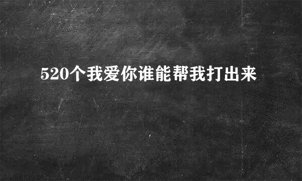 520个我爱你谁能帮我打出来