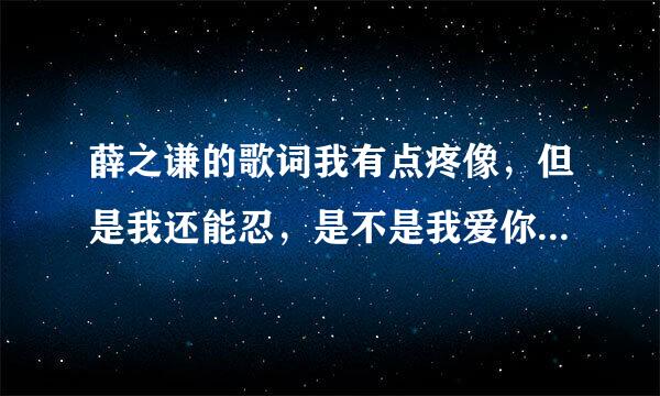 薛之谦的歌词我有点疼像，但是我还能忍，是不是我爱你还算有点天分什么意思